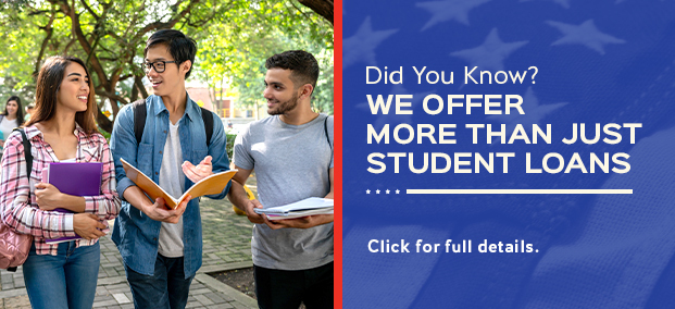 Did You Know? WE OFFER MORE THAN JUST STUDENT LOANS